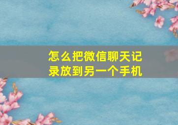 怎么把微信聊天记录放到另一个手机