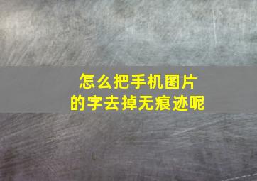 怎么把手机图片的字去掉无痕迹呢