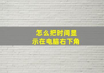 怎么把时间显示在电脑右下角