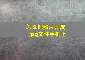 怎么把照片弄成jpg文件手机上