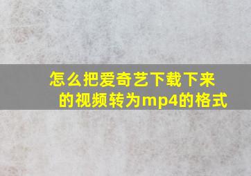 怎么把爱奇艺下载下来的视频转为mp4的格式