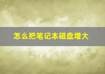 怎么把笔记本磁盘增大