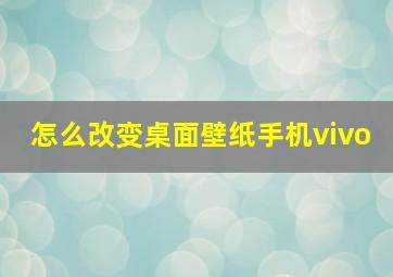 怎么改变桌面壁纸手机vivo