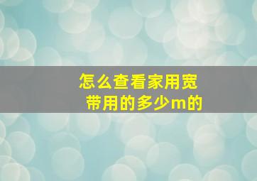 怎么查看家用宽带用的多少m的