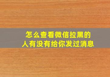 怎么查看微信拉黑的人有没有给你发过消息