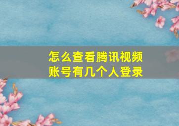 怎么查看腾讯视频账号有几个人登录