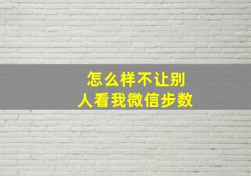 怎么样不让别人看我微信步数