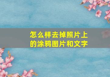 怎么样去掉照片上的涂鸦图片和文字