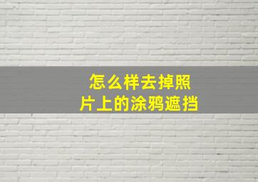 怎么样去掉照片上的涂鸦遮挡