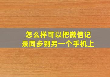 怎么样可以把微信记录同步到另一个手机上