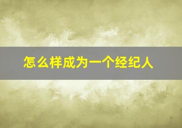 怎么样成为一个经纪人