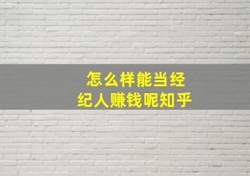 怎么样能当经纪人赚钱呢知乎