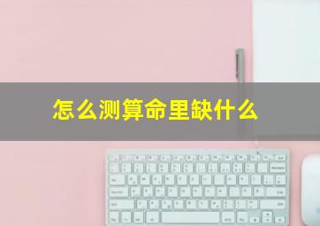 怎么测算命里缺什么