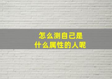 怎么测自己是什么属性的人呢