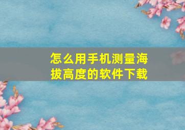 怎么用手机测量海拔高度的软件下载