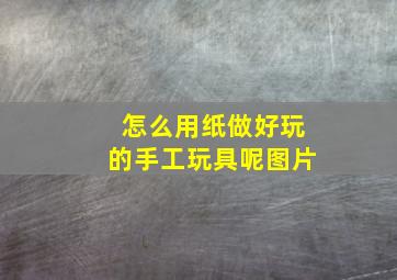 怎么用纸做好玩的手工玩具呢图片