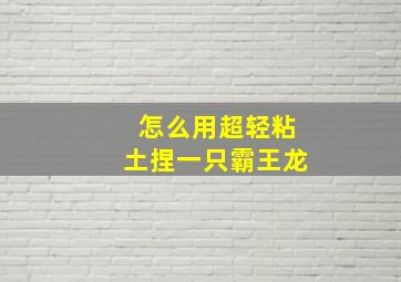 怎么用超轻粘土捏一只霸王龙