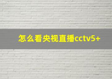 怎么看央视直播cctv5+