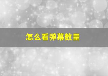 怎么看弹幕数量