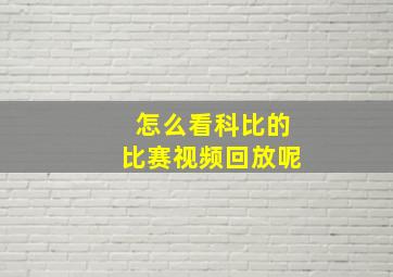 怎么看科比的比赛视频回放呢