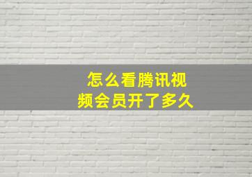 怎么看腾讯视频会员开了多久