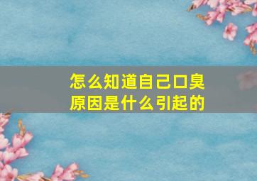 怎么知道自己口臭原因是什么引起的