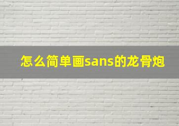 怎么简单画sans的龙骨炮