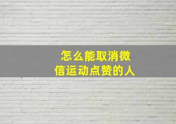 怎么能取消微信运动点赞的人