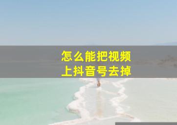 怎么能把视频上抖音号去掉