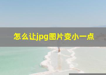 怎么让jpg图片变小一点