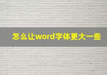 怎么让word字体更大一些