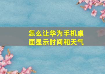 怎么让华为手机桌面显示时间和天气