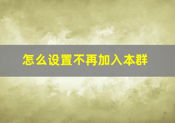 怎么设置不再加入本群