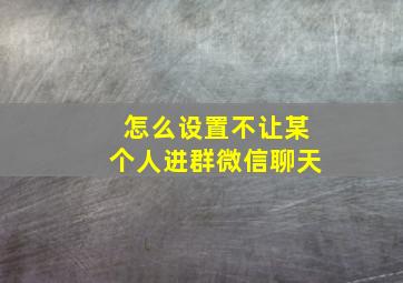 怎么设置不让某个人进群微信聊天