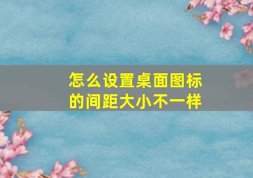 怎么设置桌面图标的间距大小不一样