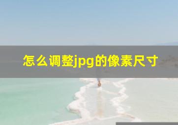 怎么调整jpg的像素尺寸