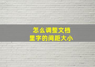 怎么调整文档里字的间距大小