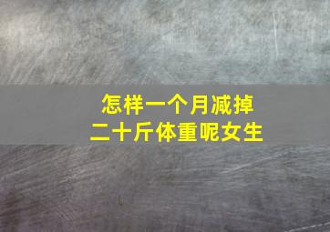 怎样一个月减掉二十斤体重呢女生