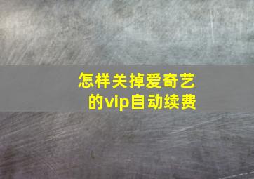 怎样关掉爱奇艺的vip自动续费