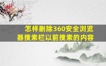 怎样删除360安全浏览器搜索栏以前搜索的内容