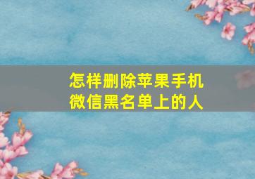 怎样删除苹果手机微信黑名单上的人