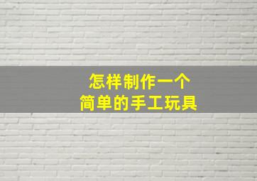 怎样制作一个简单的手工玩具