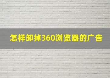 怎样卸掉360浏览器的广告