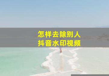 怎样去除别人抖音水印视频