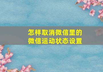 怎样取消微信里的微信运动状态设置