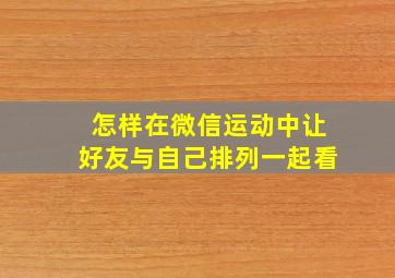 怎样在微信运动中让好友与自己排列一起看