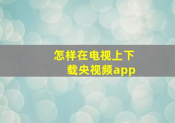 怎样在电视上下载央视频app