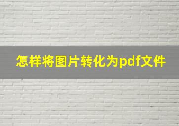 怎样将图片转化为pdf文件