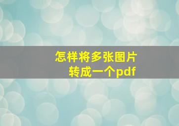 怎样将多张图片转成一个pdf