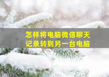 怎样将电脑微信聊天记录转到另一台电脑